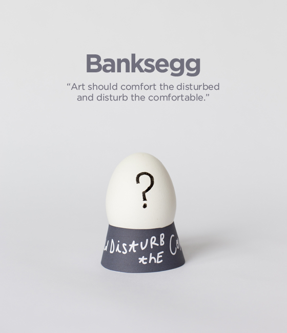 banksy egg - art should comfort the disturbed and disturb the comfortable